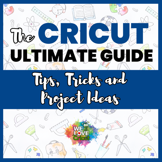 The Ultimate Guide to Cricut: Tips, Tricks and Project Ideas